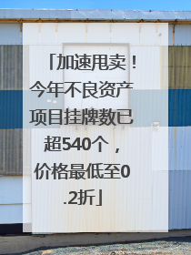 加速甩卖！今年不良资产项目挂牌数已超540个，价格最低至0.2折