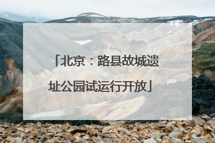 北京：路县故城遗址公园试运行开放