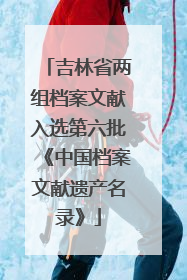 吉林省两组档案文献入选第六批《中国档案文献遗产名录》