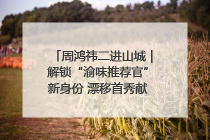 周鸿祎二进山城｜解锁“渝味推荐官”新身份 漂移首秀献给“重庆造”