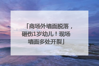 商场外墙面脱落，砸伤1岁幼儿！现场墙面多处开裂