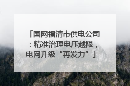 国网福清市供电公司：精准治理电压越限，电网升级“再发力”
