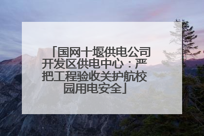 国网十堰供电公司开发区供电中心：严把工程验收关护航校园用电安全