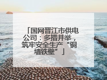国网晋江市供电公司：多措并举，筑牢安全生产“铜墙铁壁”