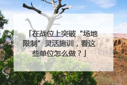 在战位上突破“场地限制”灵活施训，看这些单位怎么做？