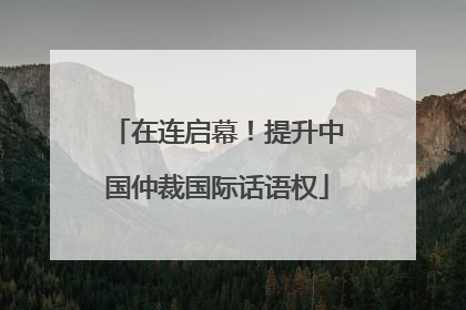 在连启幕！提升中国仲裁国际话语权