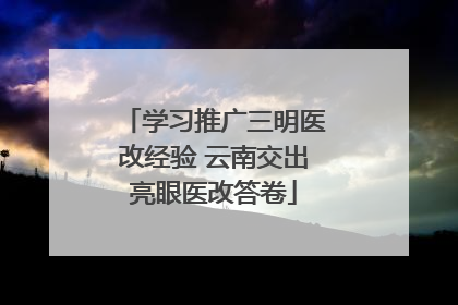 学习推广三明医改经验 云南交出亮眼医改答卷