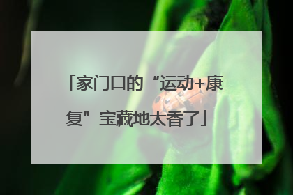 家门口的“运动+康复”宝藏地太香了
