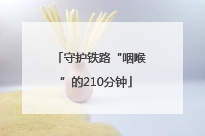 守护铁路“咽喉”的210分钟