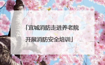 宜城消防走进养老院开展消防安全培训