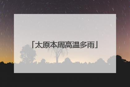 太原本周高温多雨