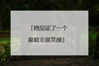 她见证了一个家庭重展笑颜