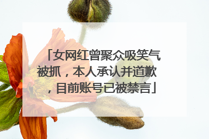 女网红曾聚众吸笑气被抓，本人承认并道歉，目前账号已被禁言