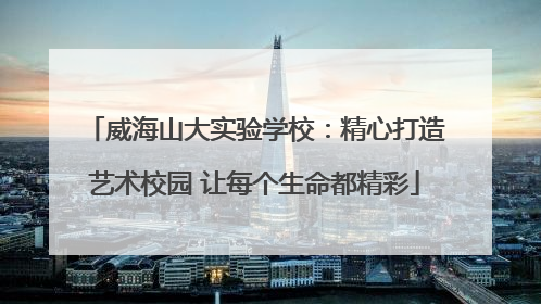 威海山大实验学校：精心打造艺术校园 让每个生命都精彩