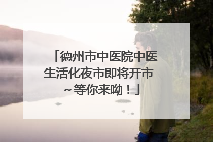 德州市中医院中医生活化夜市即将开市～等你来呦！