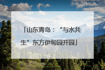 山东青岛：“与水共生”东方伊甸园开园