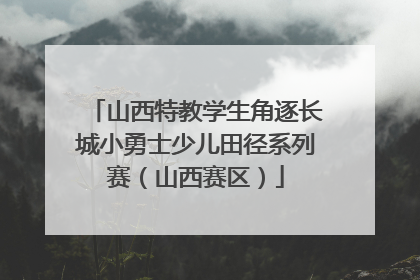山西特教学生角逐长城小勇士少儿田径系列赛（山西赛区）