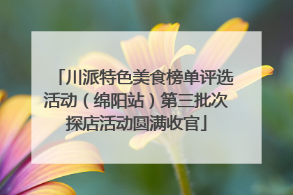 川派特色美食榜单评选活动（绵阳站）第三批次探店活动圆满收官