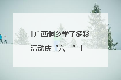 广西侗乡学子多彩活动庆“六一”