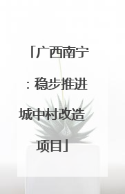 广西南宁：稳步推进城中村改造项目