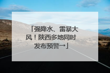 强降水、雷暴大风！陕西多地同时发布预警→
