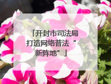 开封市司法局打造网络普法“新阵地”