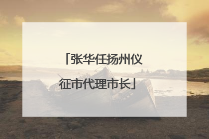 张华任扬州仪征市代理市长