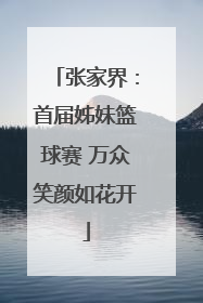 张家界：首届姊妹篮球赛 万众笑颜如花开