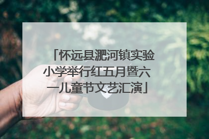 怀远县淝河镇实验小学举行红五月暨六一儿童节文艺汇演