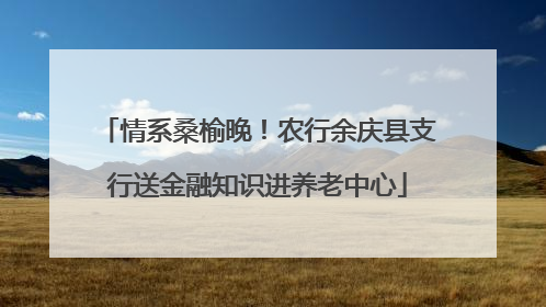 情系桑榆晚！农行余庆县支行送金融知识进养老中心