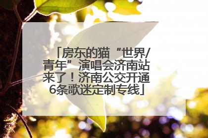 房东的猫“世界/青年”演唱会济南站来了！济南公交开通6条歌迷定制专线