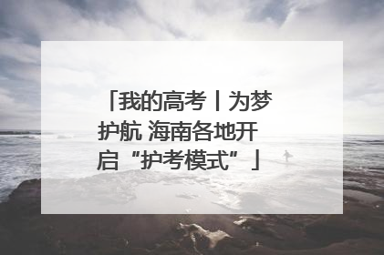 我的高考丨为梦护航 海南各地开启“护考模式”