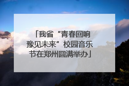 我省“青春回响 豫见未来”校园音乐节在郑州圆满举办