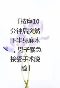 按摩10分钟后突然下半身麻木，男子紧急接受手术脱险