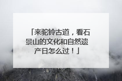来驼铃古道，看石景山的文化和自然遗产日怎么过！