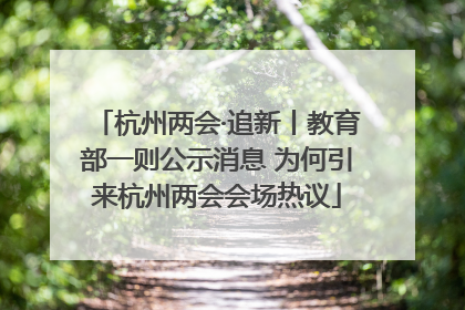 杭州两会·追新丨教育部一则公示消息 为何引来杭州两会会场热议