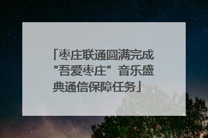 枣庄联通圆满完成“吾爱枣庄”音乐盛典通信保障任务