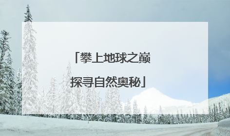 攀上地球之巅 探寻自然奥秘
