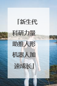 新生代科研力量助推人形机器人加速成长
