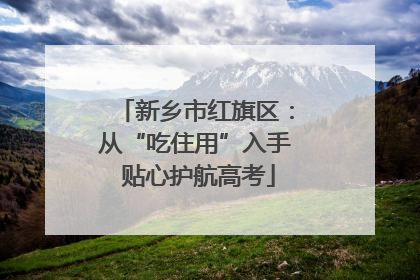 新乡市红旗区：从“吃住用”入手 贴心护航高考