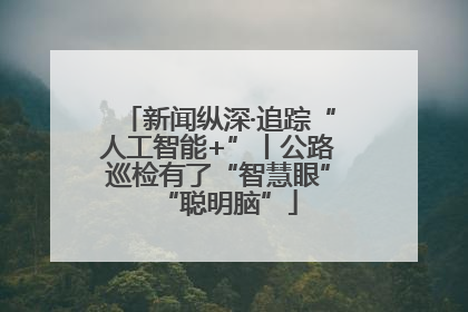 新闻纵深·追踪“人工智能+”丨公路巡检有了“智慧眼”“聪明脑”