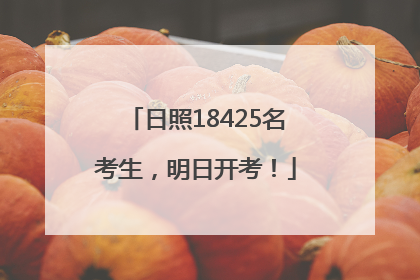 日照18425名考生，明日开考！
