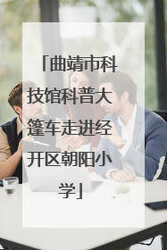 曲靖市科技馆科普大篷车走进经开区朝阳小学