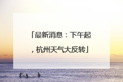 最新消息：下午起，杭州天气大反转