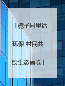 栀子园里话环保 村民共绘生态画卷