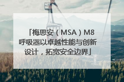 梅思安（MSA）M8呼吸器以卓越性能与创新设计，拓宽安全边界
