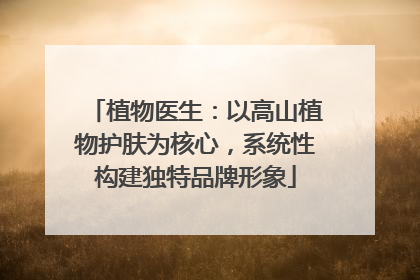 植物医生：以高山植物护肤为核心，系统性构建独特品牌形象