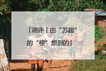 潮评丨由“苏超”的“梗”想到的