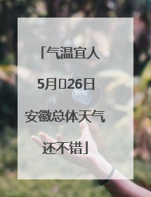 气温宜人 5月﻿26日安徽总体天气还不错