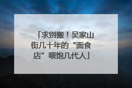 求别搬！吴家山街几十年的“面食店”喂饱几代人